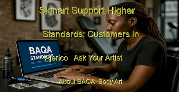 Skinart Support Higher Standards: Customers in Ajerico - Ask Your Artist About BAQA | Body Art Qualification Authority | BAQA-Brazil