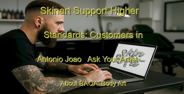 Skinart Support Higher Standards: Customers in Antonio Joao - Ask Your Artist About BAQA | Body Art Qualification Authority | BAQA-Brazil