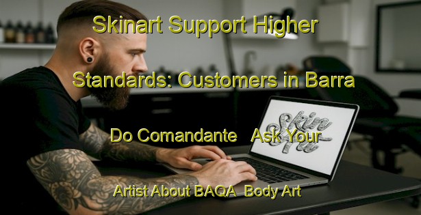 Skinart Support Higher Standards: Customers in Barra Do Comandante - Ask Your Artist About BAQA | Body Art Qualification Authority | BAQA-Brazil