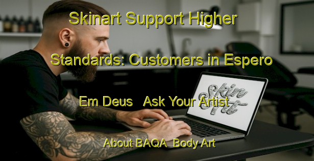 Skinart Support Higher Standards: Customers in Espero Em Deus - Ask Your Artist About BAQA | Body Art Qualification Authority | BAQA-Brazil