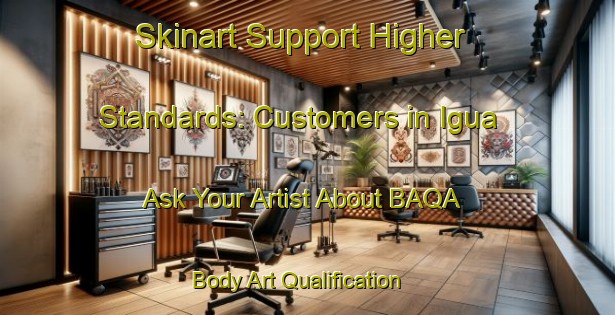 Skinart Support Higher Standards: Customers in Igua - Ask Your Artist About BAQA | Body Art Qualification Authority | BAQA-Brazil