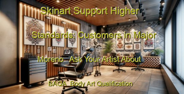 Skinart Support Higher Standards: Customers in Major Moreno - Ask Your Artist About BAQA | Body Art Qualification Authority | BAQA-Brazil