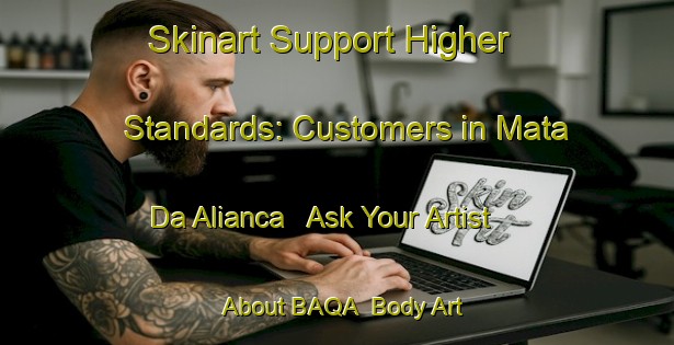 Skinart Support Higher Standards: Customers in Mata Da Alianca - Ask Your Artist About BAQA | Body Art Qualification Authority | BAQA-Brazil