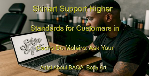 Skinart Support Higher Standards for Customers in Cacho Do Moleiro: Ask Your Artist About BAQA | Body Art Qualification Authority | BAQA-Brazil