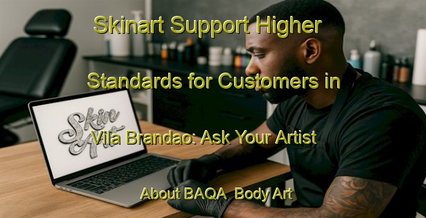 Skinart Support Higher Standards for Customers in Vila Brandao: Ask Your Artist About BAQA | Body Art Qualification Authority | BAQA-Brazil