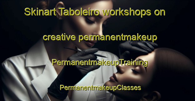 Skinart Taboleiro workshops on creative permanentmakeup | PermanentmakeupTraining | PermanentmakeupClasses | SkinartTraining-Brazil