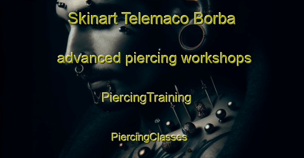 Skinart Telemaco Borba advanced piercing workshops | PiercingTraining | PiercingClasses | SkinartTraining-Brazil