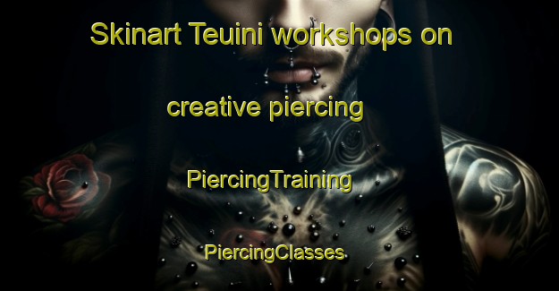 Skinart Teuini workshops on creative piercing | PiercingTraining | PiercingClasses | SkinartTraining-Brazil