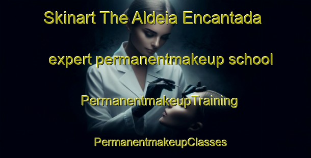 Skinart The Aldeia Encantada expert permanentmakeup school | PermanentmakeupTraining | PermanentmakeupClasses | SkinartTraining-Brazil