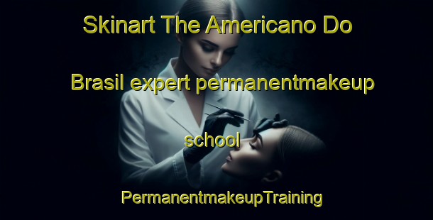 Skinart The Americano Do Brasil expert permanentmakeup school | PermanentmakeupTraining | PermanentmakeupClasses | SkinartTraining-Brazil