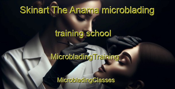Skinart The Anama microblading training school | MicrobladingTraining | MicrobladingClasses | SkinartTraining-Brazil