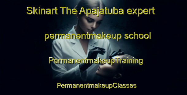 Skinart The Apajatuba expert permanentmakeup school | PermanentmakeupTraining | PermanentmakeupClasses | SkinartTraining-Brazil