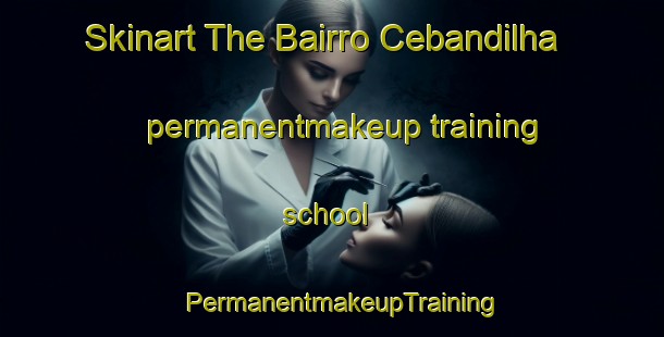Skinart The Bairro Cebandilha permanentmakeup training school | PermanentmakeupTraining | PermanentmakeupClasses | SkinartTraining-Brazil