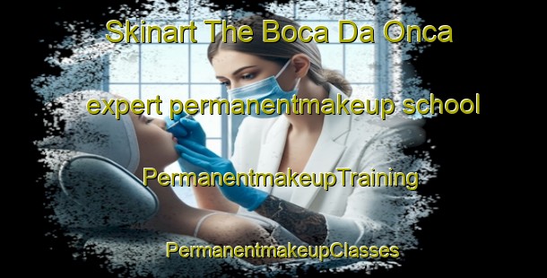 Skinart The Boca Da Onca expert permanentmakeup school | PermanentmakeupTraining | PermanentmakeupClasses | SkinartTraining-Brazil