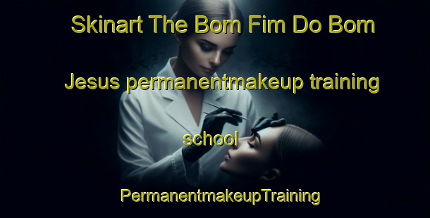 Skinart The Bom Fim Do Bom Jesus permanentmakeup training school | PermanentmakeupTraining | PermanentmakeupClasses | SkinartTraining-Brazil
