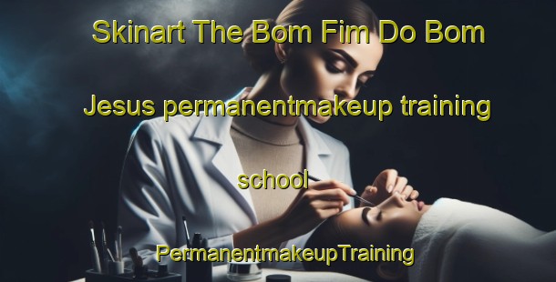 Skinart The Bom Fim Do Bom Jesus permanentmakeup training school | PermanentmakeupTraining | PermanentmakeupClasses | SkinartTraining-Brazil