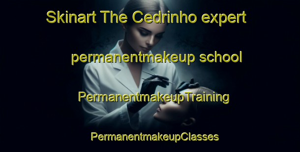 Skinart The Cedrinho expert permanentmakeup school | PermanentmakeupTraining | PermanentmakeupClasses | SkinartTraining-Brazil
