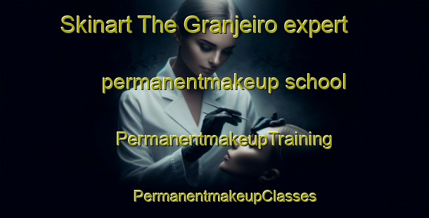 Skinart The Granjeiro expert permanentmakeup school | #PermanentmakeupTraining #PermanentmakeupClasses #SkinartTraining-Brazil