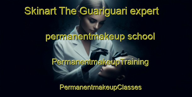 Skinart The Guariguari expert permanentmakeup school | #PermanentmakeupTraining #PermanentmakeupClasses #SkinartTraining-Brazil