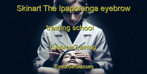 Skinart The Ipaporanga eyebrow training school | EyebrowTraining | EyebrowClasses | SkinartTraining-Brazil