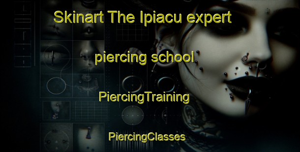Skinart The Ipiacu expert piercing school | PiercingTraining | PiercingClasses | SkinartTraining-Brazil