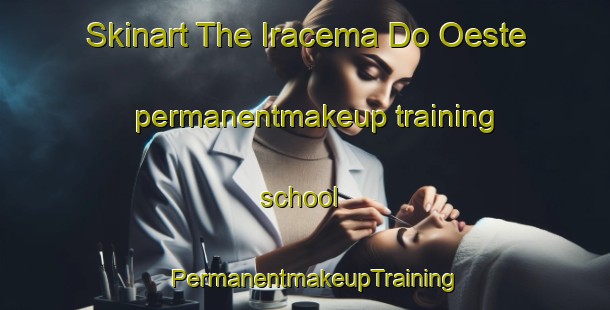 Skinart The Iracema Do Oeste permanentmakeup training school | PermanentmakeupTraining | PermanentmakeupClasses | SkinartTraining-Brazil