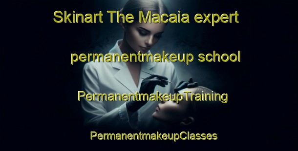 Skinart The Macaia expert permanentmakeup school | PermanentmakeupTraining | PermanentmakeupClasses | SkinartTraining-Brazil