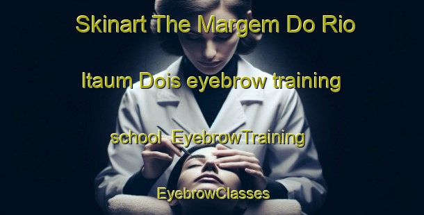 Skinart The Margem Do Rio Itaum Dois eyebrow training school | EyebrowTraining | EyebrowClasses | SkinartTraining-Brazil