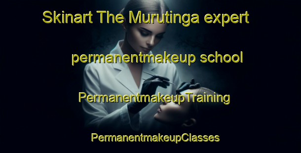 Skinart The Murutinga expert permanentmakeup school | PermanentmakeupTraining | PermanentmakeupClasses | SkinartTraining-Brazil