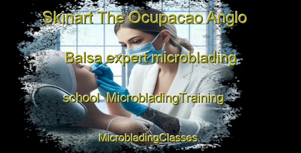 Skinart The Ocupacao Anglo   Balsa expert microblading school | MicrobladingTraining | MicrobladingClasses | SkinartTraining-Brazil