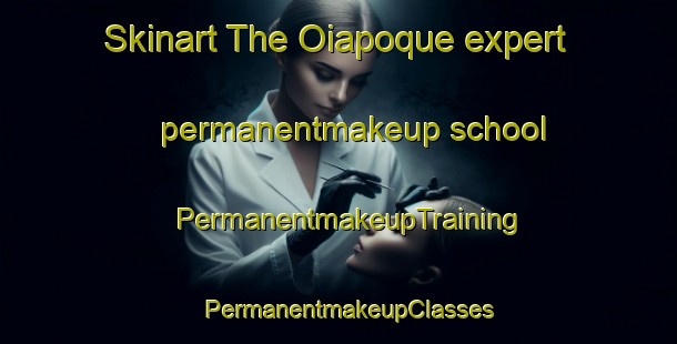 Skinart The Oiapoque expert permanentmakeup school | PermanentmakeupTraining | PermanentmakeupClasses | SkinartTraining-Brazil