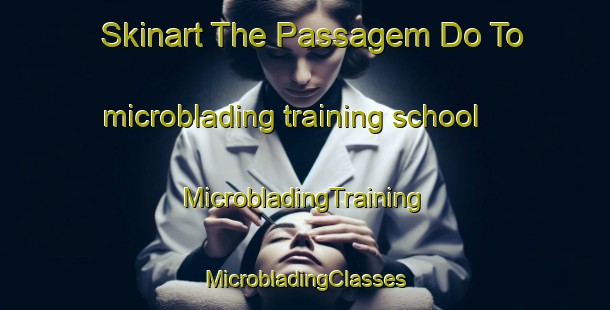 Skinart The Passagem Do To microblading training school | #MicrobladingTraining #MicrobladingClasses #SkinartTraining-Brazil