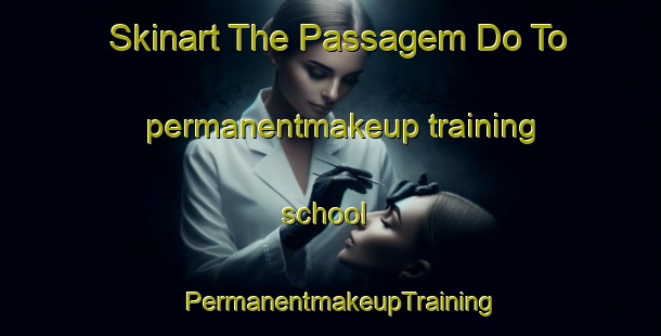 Skinart The Passagem Do To permanentmakeup training school | PermanentmakeupTraining | PermanentmakeupClasses | SkinartTraining-Brazil