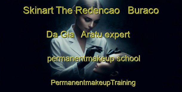 Skinart The Redencao   Buraco Da Gia   Aratu expert permanentmakeup school | PermanentmakeupTraining | PermanentmakeupClasses | SkinartTraining-Brazil