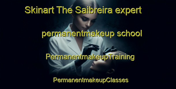 Skinart The Saibreira expert permanentmakeup school | PermanentmakeupTraining | PermanentmakeupClasses | SkinartTraining-Brazil