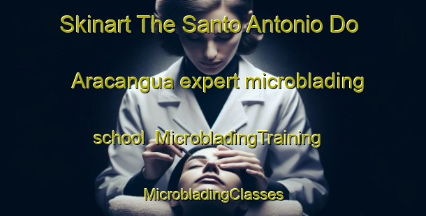 Skinart The Santo Antonio Do Aracangua expert microblading school | #MicrobladingTraining #MicrobladingClasses #SkinartTraining-Brazil