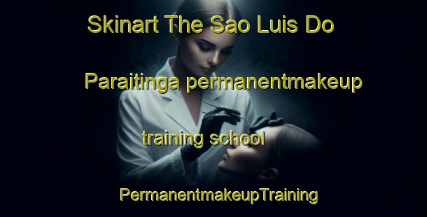 Skinart The Sao Luis Do Paraitinga permanentmakeup training school | PermanentmakeupTraining | PermanentmakeupClasses | SkinartTraining-Brazil