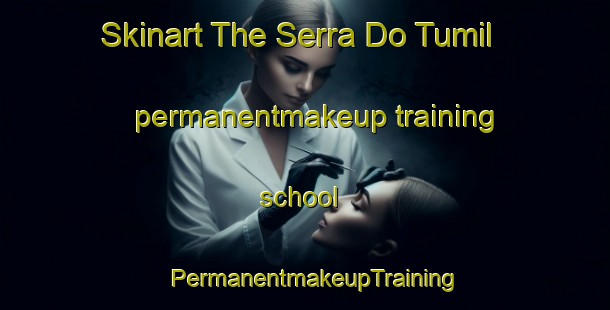 Skinart The Serra Do Tumil permanentmakeup training school | PermanentmakeupTraining | PermanentmakeupClasses | SkinartTraining-Brazil