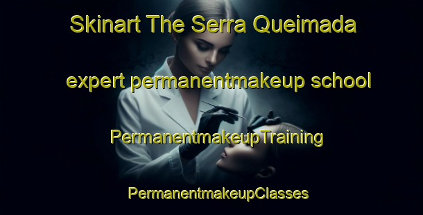 Skinart The Serra Queimada expert permanentmakeup school | PermanentmakeupTraining | PermanentmakeupClasses | SkinartTraining-Brazil