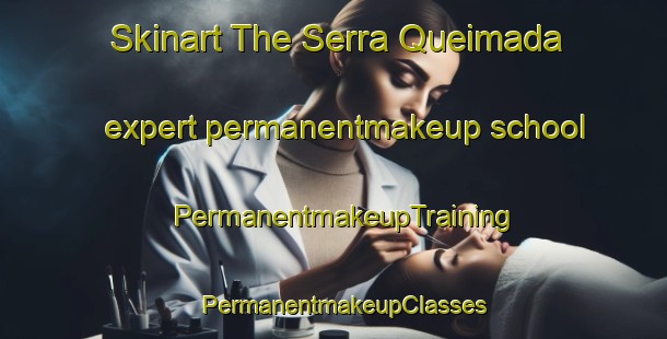 Skinart The Serra Queimada expert permanentmakeup school | PermanentmakeupTraining | PermanentmakeupClasses | SkinartTraining-Brazil