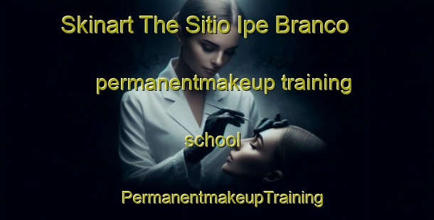 Skinart The Sitio Ipe Branco permanentmakeup training school | PermanentmakeupTraining | PermanentmakeupClasses | SkinartTraining-Brazil