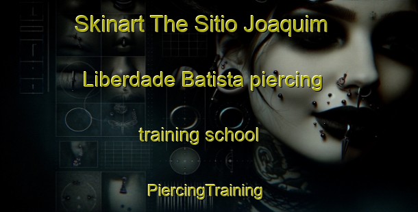 Skinart The Sitio Joaquim Liberdade Batista piercing training school | #PiercingTraining #PiercingClasses #SkinartTraining-Brazil