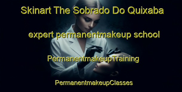 Skinart The Sobrado Do Quixaba expert permanentmakeup school | PermanentmakeupTraining | PermanentmakeupClasses | SkinartTraining-Brazil