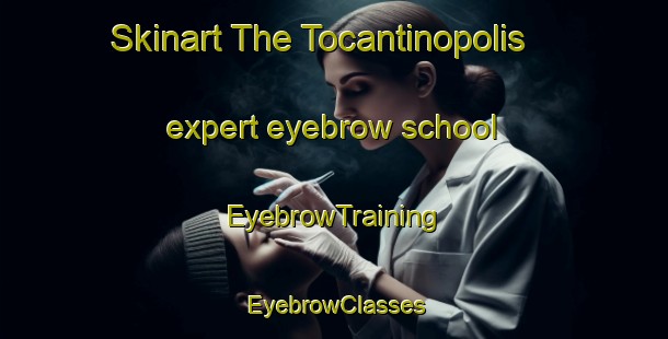 Skinart The Tocantinopolis expert eyebrow school | EyebrowTraining | EyebrowClasses | SkinartTraining-Brazil