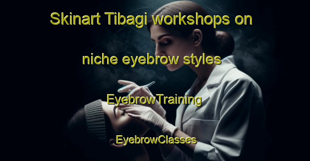 Skinart Tibagi workshops on niche eyebrow styles | EyebrowTraining | EyebrowClasses | SkinartTraining-Brazil