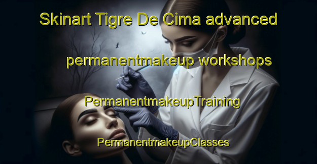 Skinart Tigre De Cima advanced permanentmakeup workshops | PermanentmakeupTraining | PermanentmakeupClasses | SkinartTraining-Brazil
