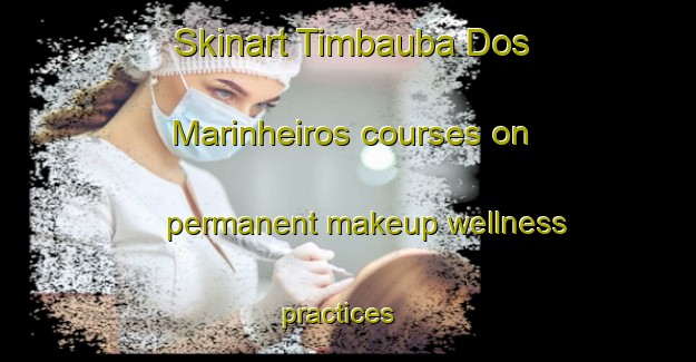 Skinart Timbauba Dos Marinheiros courses on permanent makeup wellness practices | PermanentmakeupTraining | PermanentmakeupClasses | SkinartTraining-Brazil