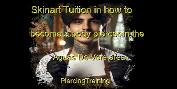 Skinart Tuition in how to become a body piercer in the Aguas Do Vere area | PiercingTraining | PiercingClasses | SkinartTraining-Brazil