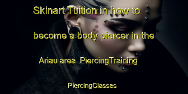 Skinart Tuition in how to become a body piercer in the Ariau area | PiercingTraining | PiercingClasses | SkinartTraining-Brazil