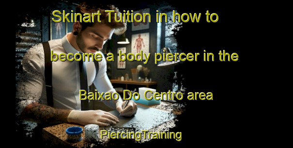 Skinart Tuition in how to become a body piercer in the Baixao Do Centro area | PiercingTraining | PiercingClasses | SkinartTraining-Brazil